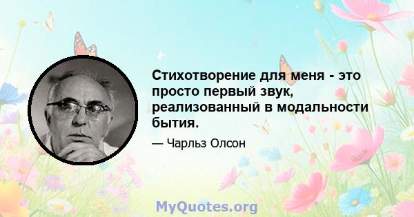 Стихотворение для меня - это просто первый звук, реализованный в модальности бытия.