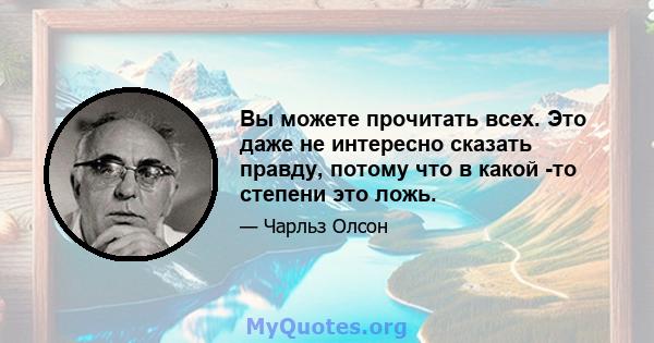 Вы можете прочитать всех. Это даже не интересно сказать правду, потому что в какой -то степени это ложь.