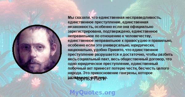 Мы сказали, что единственная несправедливость, единственное преступление, единственная незаконность, особенно если она официально зарегистрирована, подтверждено, единственное неправильное по отношению к человечеству,