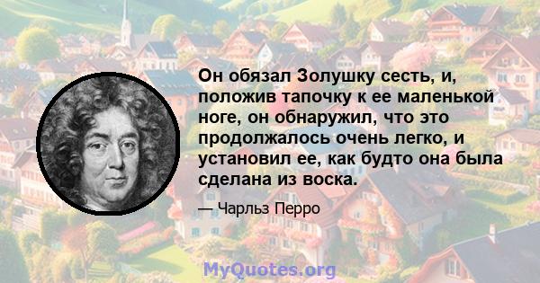 Он обязал Золушку сесть, и, положив тапочку к ее маленькой ноге, он обнаружил, что это продолжалось очень легко, и установил ее, как будто она была сделана из воска.