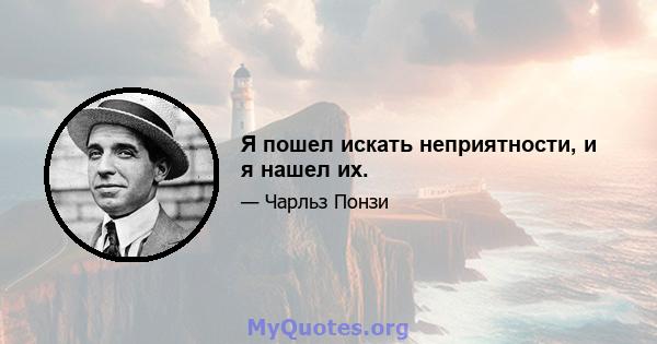 Я пошел искать неприятности, и я нашел их.