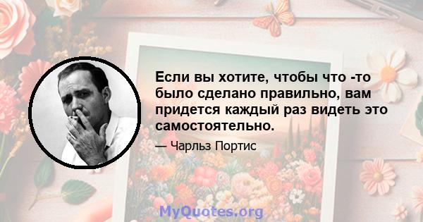 Если вы хотите, чтобы что -то было сделано правильно, вам придется каждый раз видеть это самостоятельно.