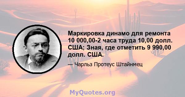 Маркировка динамо для ремонта 10 000,00-2 часа труда 10,00 долл. США; Зная, где отметить 9 990,00 долл. США.