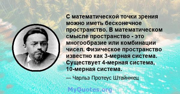 С математической точки зрения можно иметь бесконечное пространство. В математическом смысле пространство - это многообразие или комбинации чисел. Физическое пространство известно как 3-мерная система. Существует