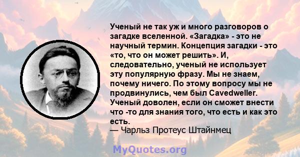 Ученый не так уж и много разговоров о загадке вселенной. «Загадка» - это не научный термин. Концепция загадки - это «то, что он может решить». И, следовательно, ученый не использует эту популярную фразу. Мы не знаем,