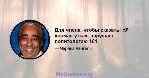 Для члена, чтобы сказать: «Я хромая утка», нарушает политологию 101.