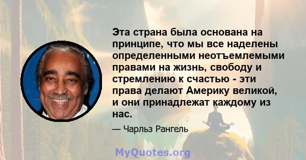 Эта страна была основана на принципе, что мы все наделены определенными неотъемлемыми правами на жизнь, свободу и стремлению к счастью - эти права делают Америку великой, и они принадлежат каждому из нас.