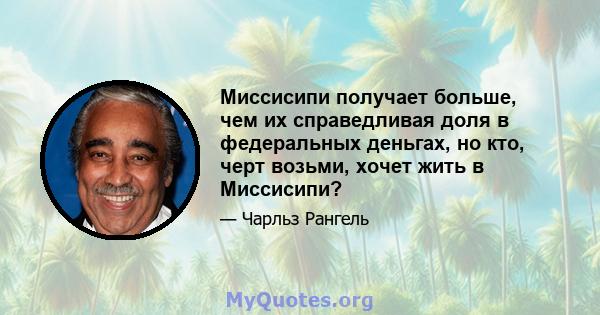 Миссисипи получает больше, чем их справедливая доля в федеральных деньгах, но кто, черт возьми, хочет жить в Миссисипи?