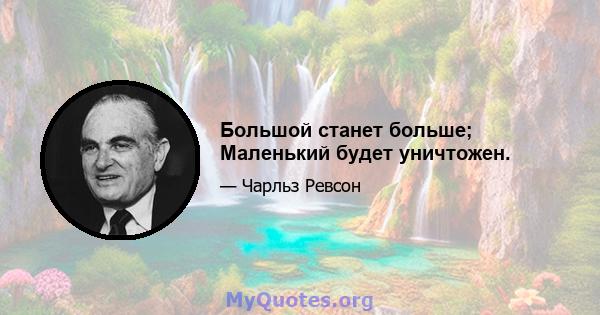 Большой станет больше; Маленький будет уничтожен.