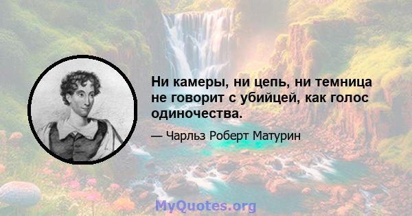 Ни камеры, ни цепь, ни темница не говорит с убийцей, как голос одиночества.