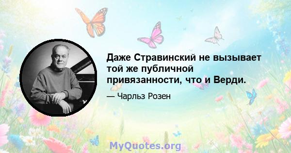 Даже Стравинский не вызывает той же публичной привязанности, что и Верди.