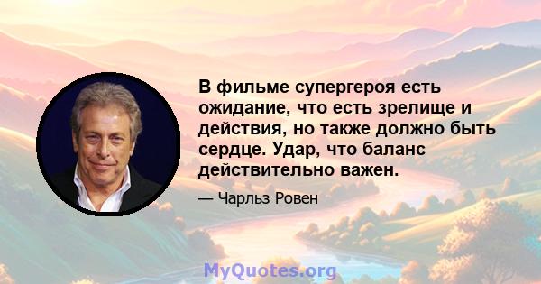 В фильме супергероя есть ожидание, что есть зрелище и действия, но также должно быть сердце. Удар, что баланс действительно важен.