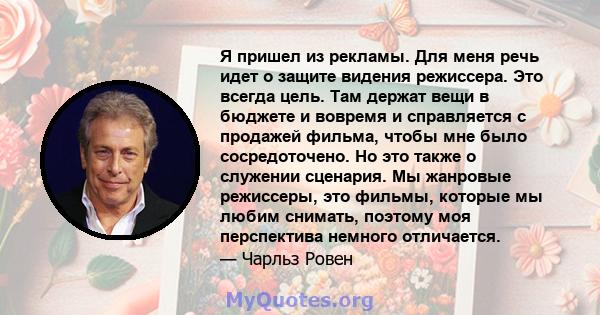 Я пришел из рекламы. Для меня речь идет о защите видения режиссера. Это всегда цель. Там держат вещи в бюджете и вовремя и справляется с продажей фильма, чтобы мне было сосредоточено. Но это также о служении сценария.