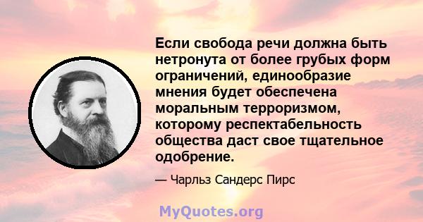 Если свобода речи должна быть нетронута от более грубых форм ограничений, единообразие мнения будет обеспечена моральным терроризмом, которому респектабельность общества даст свое тщательное одобрение.