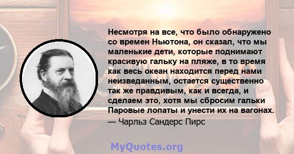 Несмотря на все, что было обнаружено со времен Ньютона, он сказал, что мы маленькие дети, которые поднимают красивую гальку на пляже, в то время как весь океан находится перед нами неизведанным, остается существенно так 