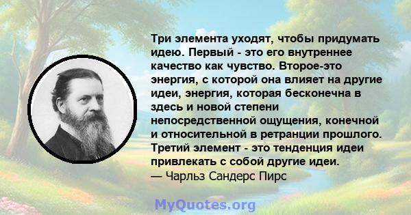 Три элемента уходят, чтобы придумать идею. Первый - это его внутреннее качество как чувство. Второе-это энергия, с которой она влияет на другие идеи, энергия, которая бесконечна в здесь и новой степени непосредственной