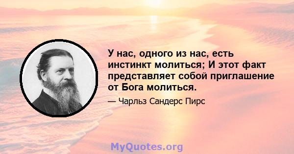 У нас, одного из нас, есть инстинкт молиться; И этот факт представляет собой приглашение от Бога молиться.