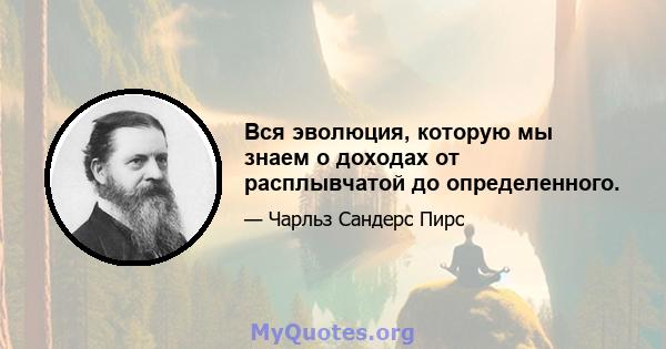 Вся эволюция, которую мы знаем о доходах от расплывчатой ​​до определенного.