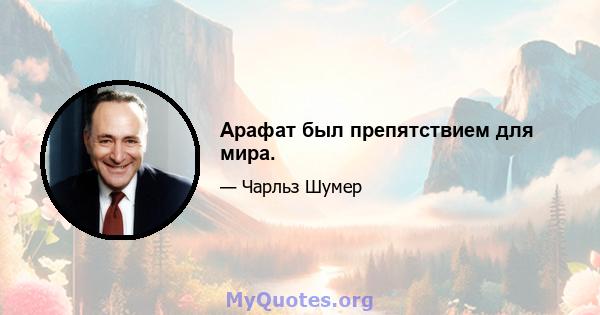 Арафат был препятствием для мира.