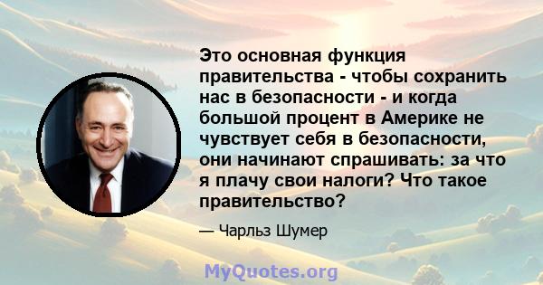 Это основная функция правительства - чтобы сохранить нас в безопасности - и когда большой процент в Америке не чувствует себя в безопасности, они начинают спрашивать: за что я плачу свои налоги? Что такое правительство?