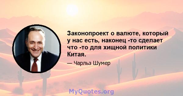 Законопроект о валюте, который у нас есть, наконец -то сделает что -то для хищной политики Китая.