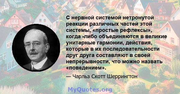 С нервной системой нетронутой реакции различных частей этой системы, «простые рефлексы», когда -либо объединяются в великие унитарные гармонии, действия, которые в их последовательности друг друга составляют в своей