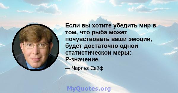 Если вы хотите убедить мир в том, что рыба может почувствовать ваши эмоции, будет достаточно одной статистической меры: P-значение.