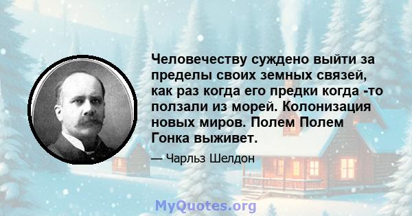 Человечеству суждено выйти за пределы своих земных связей, как раз когда его предки когда -то ползали из морей. Колонизация новых миров. Полем Полем Гонка выживет.