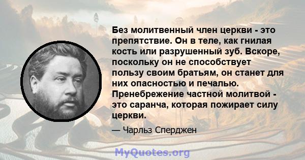 Без молитвенный член церкви - это препятствие. Он в теле, как гнилая кость или разрушенный зуб. Вскоре, поскольку он не способствует пользу своим братьям, он станет для них опасностью и печалью. Пренебрежение частной