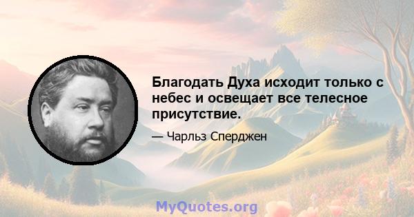 Благодать Духа исходит только с небес и освещает все телесное присутствие.