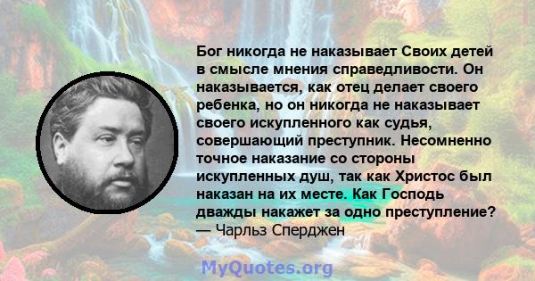 Бог никогда не наказывает Своих детей в смысле мнения справедливости. Он наказывается, как отец делает своего ребенка, но он никогда не наказывает своего искупленного как судья, совершающий преступник. Несомненно точное 