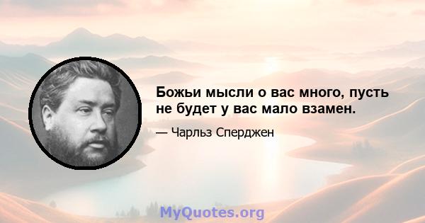 Божьи мысли о вас много, пусть не будет у вас мало взамен.