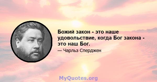 Божий закон - это наше удовольствие, когда Бог закона - это наш Бог.