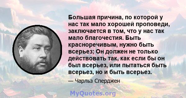 Большая причина, по которой у нас так мало хорошей проповеди, заключается в том, что у нас так мало благочестия. Быть красноречивым, нужно быть всерьез; Он должен не только действовать так, как если бы он был всерьез,