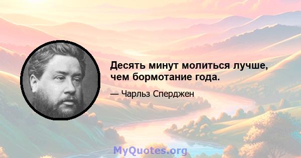 Десять минут молиться лучше, чем бормотание года.