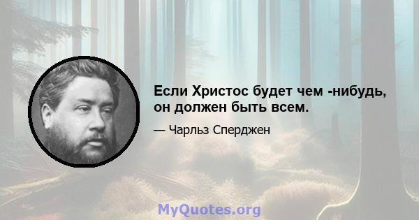 Если Христос будет чем -нибудь, он должен быть всем.