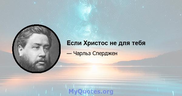 Если Христос не для тебя