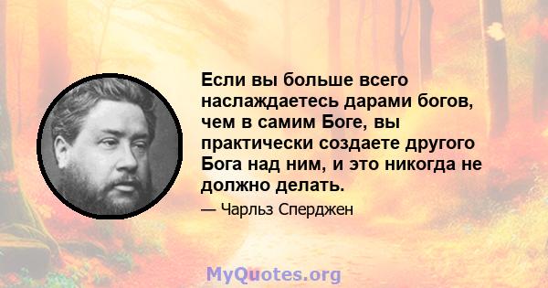 Если вы больше всего наслаждаетесь дарами богов, чем в самим Боге, вы практически создаете другого Бога над ним, и это никогда не должно делать.