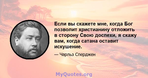 Если вы скажете мне, когда Бог позволит христианину отложить в сторону Свою доспехи, я скажу вам, когда сатана оставит искушение.