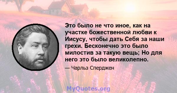 Это было не что иное, как на участке божественной любви к Иисусу, чтобы дать Себя за наши грехи. Бесконечно это было милостив за такую ​​вещь; Но для него это было великолепно.