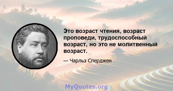 Это возраст чтения, возраст проповеди, трудоспособный возраст, но это не молитвенный возраст.