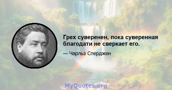 Грех суверенен, пока суверенная благодати не сверкает его.