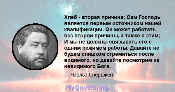 Хлеб - вторая причина; Сам Господь является первым источником нашей квалификации. Он может работать без второй причины, а также с этим; И мы не должны связывать его с одним режимом работы. Давайте не будем слишком