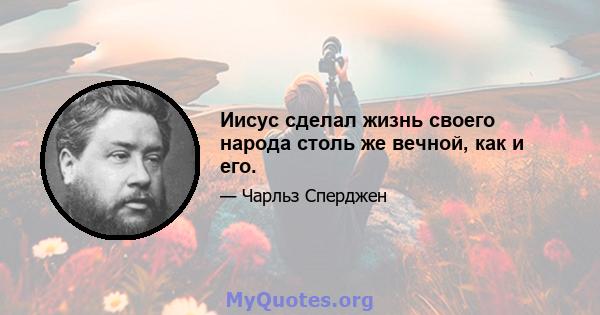 Иисус сделал жизнь своего народа столь же вечной, как и его.