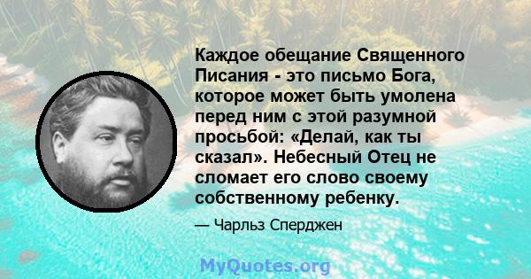 Каждое обещание Священного Писания - это письмо Бога, которое может быть умолена перед ним с этой разумной просьбой: «Делай, как ты сказал». Небесный Отец не сломает его слово своему собственному ребенку.