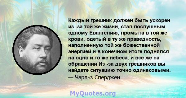 Каждый грешник должен быть ускорен из -за той же жизни, стал послушным одному Евангелию, промыта в той же крови, одетый в ту же праведность, наполненную той же божественной энергией и в конечном итоге поднялся на одно и 