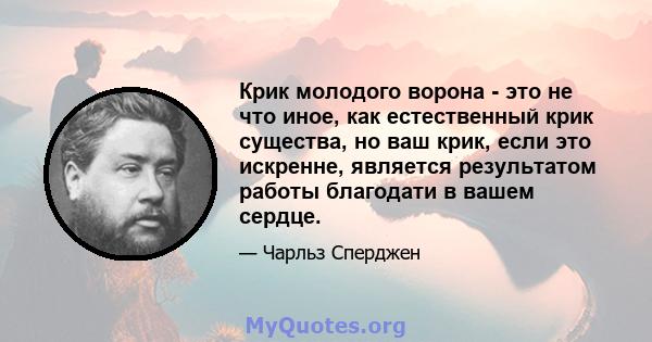 Крик молодого ворона - это не что иное, как естественный крик существа, но ваш крик, если это искренне, является результатом работы благодати в вашем сердце.