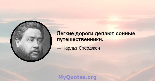 Легкие дороги делают сонные путешественники.