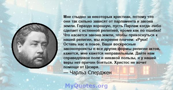 Мне стыдно за некоторых христиан, потому что они так сильно зависят от парламента и закона земли. Гораздо хорошую, пусть Парлам когда -либо сделает с истинной религией, кроме как по ошибке! Что касается закона земли,