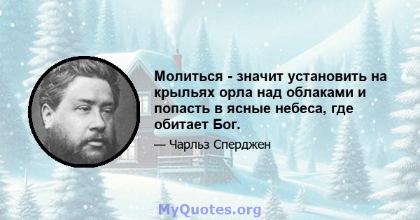 Молиться - значит установить на крыльях орла над облаками и попасть в ясные небеса, где обитает Бог.